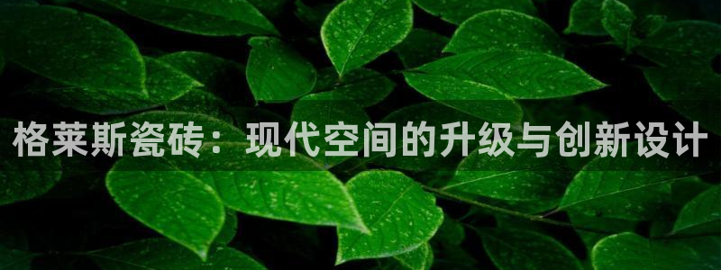 华润娱乐空92222：格莱斯瓷砖：现代空间的升级与创新设计